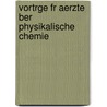 Vortrge Fr Aerzte Ber Physikalische Chemie by Ernst Julius Cohen