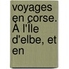 Voyages En Corse. À L'Île D'Elbe, Et En door Antoine Claude Pasquin Valery