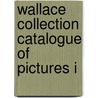 Wallace Collection Catalogue of Pictures I by Wallace Collection