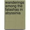 Wanderings Among the Falashas in Abyssinia by Henry Aaron Stern