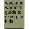 Weekend Warrior's Guide To Skiing For Kids door Onbekend