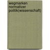 Wegmarken normativer Politik(wissenschaft) door Markus Porsche-Ludwig