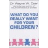 What Do You Really Want For Your Children? door Wayne W. Dyer