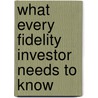 What Every Fidelity Investor Needs To Know door John Lowell