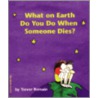 What On Earth Do You Do When Someone Dies? by Trevor Romain