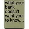 What Your Bank Doesn't Want You To Know... door Lillian R. Villanova