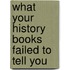 What Your History Books Failed To Tell You