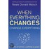 When Everything Changes, Change Everything