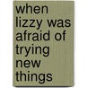 When Lizzy Was Afraid Of Trying New Things door Inger M. Maier