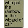 Who Put The Rainbow In The  Wizard Of Oz? door Yip Harburg
