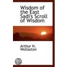 Wisdom Of The East Sadi's Scroll Of Wisdom door Arthur N. Wollaston