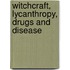 Witchcraft, Lycanthropy, Drugs and Disease