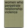 Women Who Perpetrate Relationship Violence door Michelle Mohr Carney