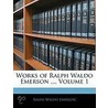 Works Of Ralph Waldo Emerson ..., Volume 1 by Ralph Waldo Emerson