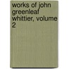 Works of John Greenleaf Whittier, Volume 2 door John Greenleaf Whittier
