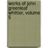 Works of John Greenleaf Whittier, Volume 5