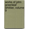 Works of John Greenleaf Whittier, Volume 9 door John Greenleaf Whittier