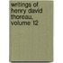 Writings of Henry David Thoreau, Volume 12