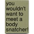 You Wouldn't Want to Meet a Body Snatcher!