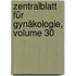 Zentralblatt Für Gynäkologie, Volume 30