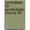 Zentralblatt Für Gynäkologie, Volume 30 door Gesellschaft FüR. Gynäkologie Und Geburtshilfe Der Ddr.