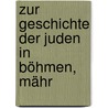 Zur Geschichte Der Juden In Böhmen, Mähr door Gottlieb Bondy
