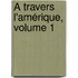 À Travers L'Amérique, Volume 1