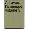 À Travers L'Amérique, Volume 3 door Julius Froebel