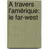 À Travers L'Amérique: Le Far-West door Olympe Audouard