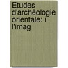 Ètudes D'Archëologie Orientale: I L'Imag door Charles Clermont-Ganneau