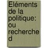 Éléments De La Politique: Ou Recherche D