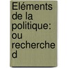 Éléments De La Politique: Ou Recherche D by Louis-Gabriel Du Buat-Nan�Ay