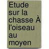 Étude Sur La Chasse À L'Oiseau Au Moyen door Tienne Charavay