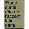 Étude Sur Le Rôle De L'Accent Latin Dans door Gaston Bruno Paulin Paris
