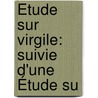 Étude Sur Virgile: Suivie D'Une Étude Su by Charles-Augustin Sainte-Beuve
