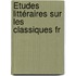 Études Littéraires Sur Les Classiques Fr