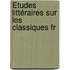 Études Littéraires Sur Les Classiques Fr