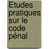 Études Pratiques Sur Le Code Pénal by Antoine Georges Blanche
