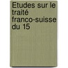 Études Sur Le Traité Franco-Suisse Du 15 door Auguste Aujay