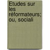 Études Sur Les Réformateurs; Ou, Sociali door Louis Reybaud