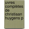 uvres Complètes De Christiaan Huygens P door Hollandsche Maatschap Der Wetenschappen