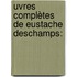 uvres Complètes De Eustache Deschamps: