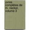 uvres Complètes De M. Necker, Volume 3 door Jacques Necker