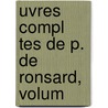 Uvres Compl Tes De P. De Ronsard, Volum by Pierre de Ronsard