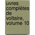 uvres Complètes De Voltaire, Volume 10