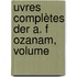 uvres Complètes Der A. F Ozanam, Volume