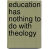 Education Has Nothing to Do With Theology door Edward J. Newell
