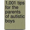 1,001 Tips for the Parents of Autistic Boys by Ken Siri