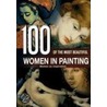 100 of the Most Beautiful Women in Painting by Unknown