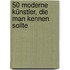 50 Moderne Künstler, die man kennen sollte